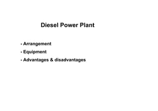 Diesel Power Plant
- Arrangement
- Equipment
- Advantages & disadvantages
 