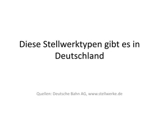 Diese Stellwerktypen gibt es in
Deutschland

Quellen: Deutsche Bahn AG, www.stellwerke.de

 