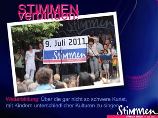 STIMMENverbinden!
Weiterbildung: Über die gar nicht so schwere Kunst,
mit Kindern unterschiedlicher Kulturen zu singen
 