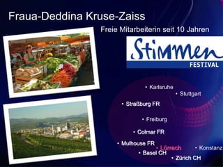 Fraua-Deddina Kruse-Zaiss
Freie Mitarbeiterin seit 10 Jahren
• Freiburg
• Lörrach
• Basel CH
• Mulhouse FR
• Straßburg FR
• Colmar FR
• Karlsruhe
• Stuttgart
• Konstanz
• Zürich CH
 