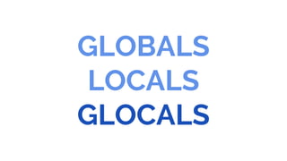 GLOBALS
LOCALS
GLOCALS
 