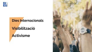 Activisme
Dies Internacionals
Visibilització
 