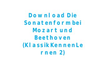 Download Die
Sonatenform bei
Mozart und
Beethoven
(KlassikKennenLe
rnen 2)
 
