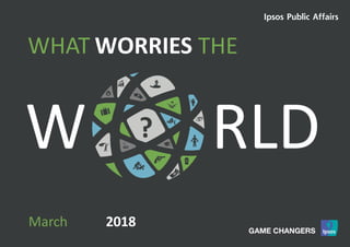 1World Worries | March 2017 | Version 1 | Public
W RLD
WORRIESWHAT THE
?
March 2018
 