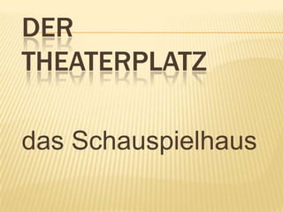 DER
THEATERPLATZ

das Schauspielhaus
 
