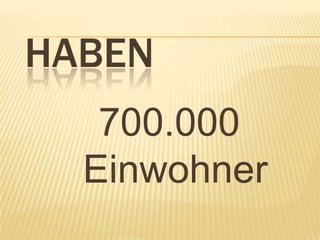 HABEN
   700.000
  Einwohner
 