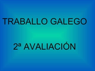 TRABALLO GALEGO  2ª AVALIACIÓN  