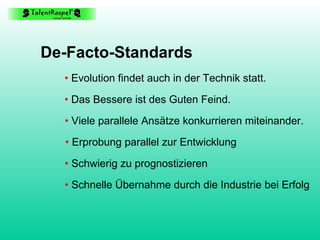 De-Facto-Standards •   Das Bessere ist des Guten Feind. •   Evolution findet auch in der Technik statt. •   Erprobung para...