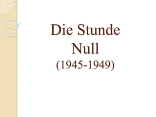 Die Stunde
Null
(1945-1949)
 