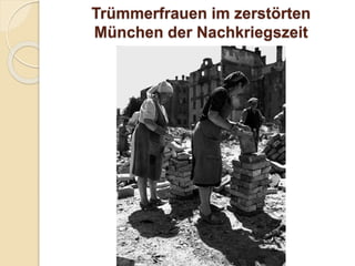 Trümmerfrauen im zerstörten
München der Nachkriegszeit
 