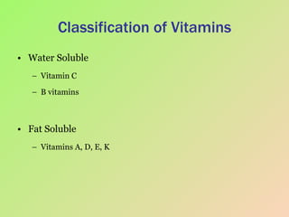 Classification of Vitamins Water Soluble Vitamin C B vitamins Fat Soluble Vitamins A, D, E, K 