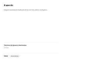 Especie
Categoría taxonómica de clasificación de los seres vivos, inferior a la de género.
Términos del glosario relacionados
Índice
Energía
Buscar término
 