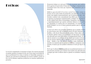La era de la computación se encuentra en boga y las carreras pecuarias
no pueden quedarse al margen de ello, por lo que surge la necesidad de
que un profesional de la rama se interese en desarrollar programas o
software que solventen la problemática de nuestra realidad y pueda cu-
brir con las distintas exigencias productivas en nuestras explotaciones
pecuarias.
El presente trabajo no es más que el inicio de un proceso, que vendría a
dar la apertura de aprovechar el desarrollo tecnológico computacional y
trasmitirlos hacia otras áreas que requieran igual tratamiento para el
desarrollo.
Sabido es, que cerca del 70 % en Aves y un 60 % en cerdos y menor en
bovinos; de los costos totales de producción, son atribuidos a la alimen-
tación; esto implica consecuentemente, que el nutricionista debe saber
formular a mínimo costo, manualmente muy difícil, para lo cuál necesi-
ta apoyarse en programas computacionales y trabajar con ingredientes
de alta calidad (tanto física, bromatológica, bioquímica, microbiológica
y organolépticamente) que aporten nutrientes idóneos en las cantida-
des apropiadas y/o exactas para ser suministrado a un animal y éste
pueda brindarle a su vez el mayor potencial genético para lo que está
diseñado.
A veces en la vida se nos presentan problemas que se pueden resolver
de varias formas, pero sólo un limitado número de éstas soluciones son
factibles, y sólo una de ellas es la solución optima. ¿Cómo saber cual es
la solución optima?, bueno, si el problema es de tipo lineal, el método
más adecuado que existe hasta ahora, es la programación lineal. El cál-
culo de raciones es un problema de tipo lineal; por lo tanto, la formula-
ción de raciones óptimas, sólo es factible a través de la programación
lineal. Debido a esto, los distintos alimentos serán combinados de
acuerdo a la respuesta que nos provea un Software o programa compu-
tarizado, el mismo que nos ayudará a minimizar el costo por Kg de una
dieta.
Por lo que el software Diet-A, guiado por un profesional inmerso en el
área pecuaria, ha hecho que el mismo sea la opción mas adecuada para
conseguir que todo el esfuerzo diario se plasme en resultados comparti-
dos.
Agrozootec.
iv
Prólogo
 