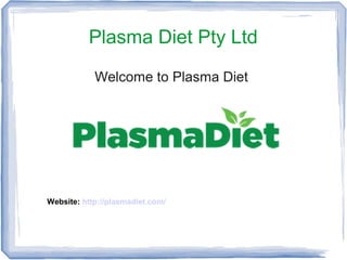 Plasma Diet Pty Ltd
Welcome to Plasma Diet
Website: http://plasmadiet.com/
 