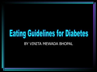 BY VINITA MEWADA BHOPAL  Eating Guidelines for Diabetes 