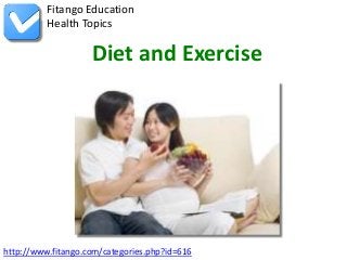 http://www.fitango.com/categories.php?id=616
Fitango Education
Health Topics
Diet and Exercise
 