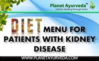 WWW.PLANETAYURVEDA.COM
MENU FOR
PATIENTS WITH KIDNEY
DISEASE
 