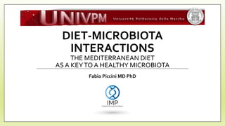 DIET-MICROBIOTA
INTERACTIONS
THE MEDITERRANEAN DIET
AS A KEYTOA HEALTHY MICROBIOTA
Fabio Piccini MD PhD
 
