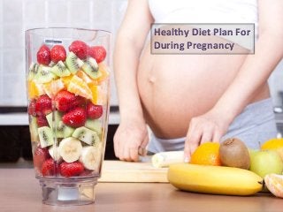 Healthy Diet Plan For
During Pregnancy
 