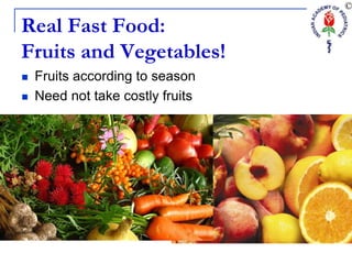 Real Fast Food:
Fruits and Vegetables!
 Fruits according to season
 Need not take costly fruits
 