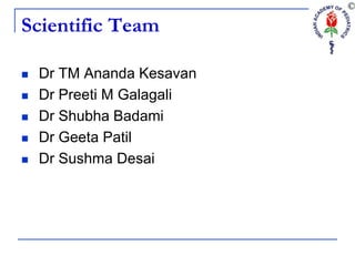 Scientific Team
 Dr TM Ananda Kesavan
 Dr Preeti M Galagali
 Dr Shubha Badami
 Dr Geeta Patil
 Dr Sushma Desai
 