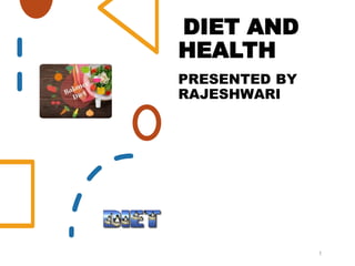DIET AND
HEALTH
PRESENTED BY
RAJESHWARI
1
 