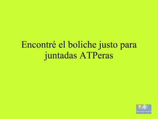 Encontré el boliche justo para juntadas ATPeras