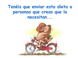 Tenéis que enviar esta dieta a personas que creas que la necesitan... 