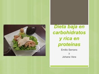 Dieta baja en
carbohidratos
y rica en
proteínas
Emilio Serrano
y
Johana Vera
 