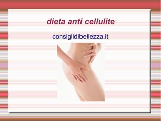 dieta anti cellulite
consiglidibellezza.it
 