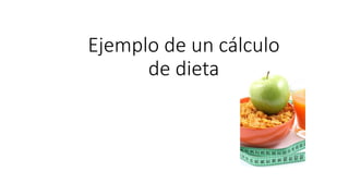 L. N. Noé González Gallegos
Ejemplo de un cálculo
de dieta
 