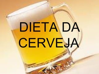 DIETA DA CERVEJA   