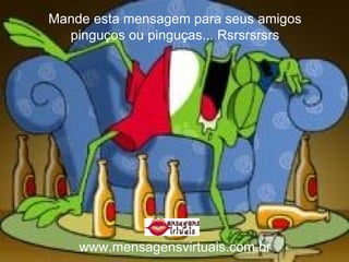 Mande esta mensagem para seus amigos pinguços ou pinguças... Rsrsrsrsrs www.mensagensvirtuais.com.br 