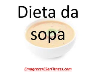 EmagrecerESerFitness.com
Dieta da
sopa
 