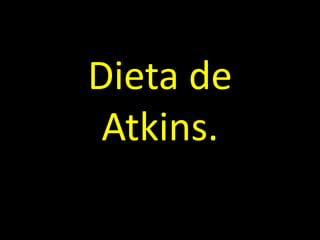 Dieta de
Atkins.
 