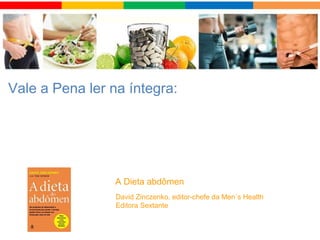 David Zinczenko, editor-chefe da Men´s Health
Editora Sextante
Vale a Pena ler na íntegra:
A Dieta abdômen
 