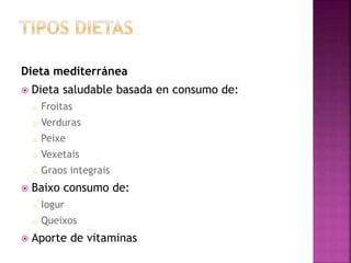 Dieta mediterránea
 Dieta saludable basada en consumo de:
o Froitas
o Verduras
o Peixe
o Vexetais
o Graos integrais
 Baixo consumo de:
o Iogur
o Queixos
 Aporte de vitaminas
 