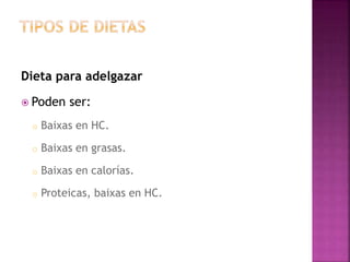 Dieta para adelgazar
 Poden ser:
o Baixas en HC.
o Baixas en grasas.
o Baixas en calorías.
o Proteicas, baixas en HC.
 