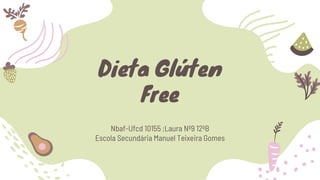 Dieta Glúten
Free
Nbaf-Ufcd 10155 ;Laura Nº9 12ºB
Escola Secundária Manuel Teixeira Gomes
 