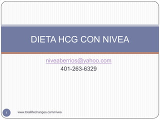 DIETA HCG CON NIVEA

                       niveaberrios@yahoo.com
                            401-263-6329




1   www.totallifechanges.com/nivea
 