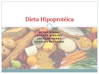 Dieta Hipoprotéica
ACADÊMICOS:
EVELYN RIBEIRO
JOCÉLIO NOBRE
LUCIANA PINHEIRO

 
