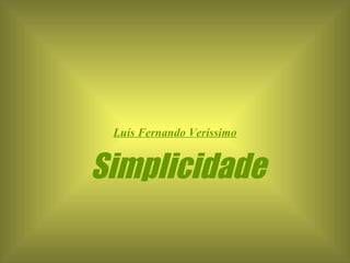 Luís Fernando Veríssimo


Simplicidade
 