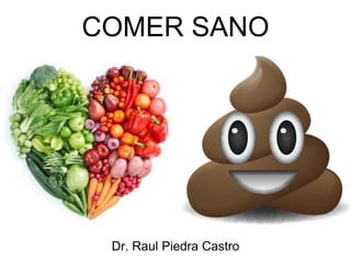 COMER SANO
Dr. Raul Piedra Castro
 