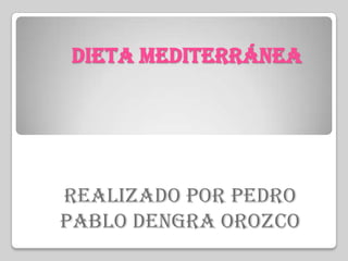 Dieta Mediterránea  Realizado por Pedro Pablo Dengra Orozco 