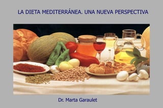 LA DIETA MEDITERRÁNEA. UNA NUEVA PERSPECTIVA




             Dr. Marta Garaulet
 
