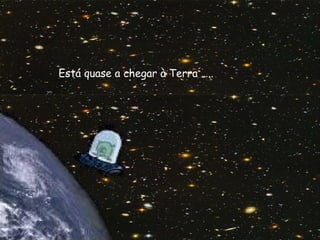 F.Pires
Está quase a chegar à Terra …..
 