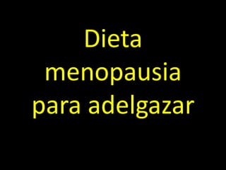 Dieta
menopausia
para adelgazar
 