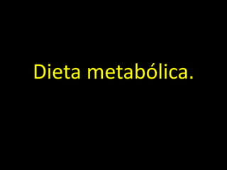 Dieta metabólica.
 