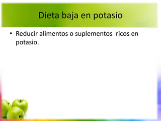 Dieta baja en potasio
• Reducir alimentos o suplementos ricos en
potasio.
 