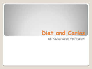 Diet and Caries
  Dr. Kauser Sadia Fakhruddin
 